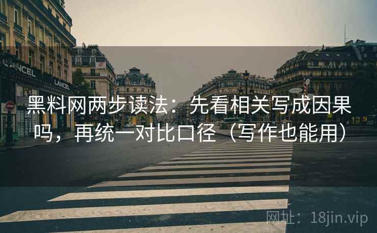 黑料网两步读法：先看相关写成因果吗，再统一对比口径（写作也能用）