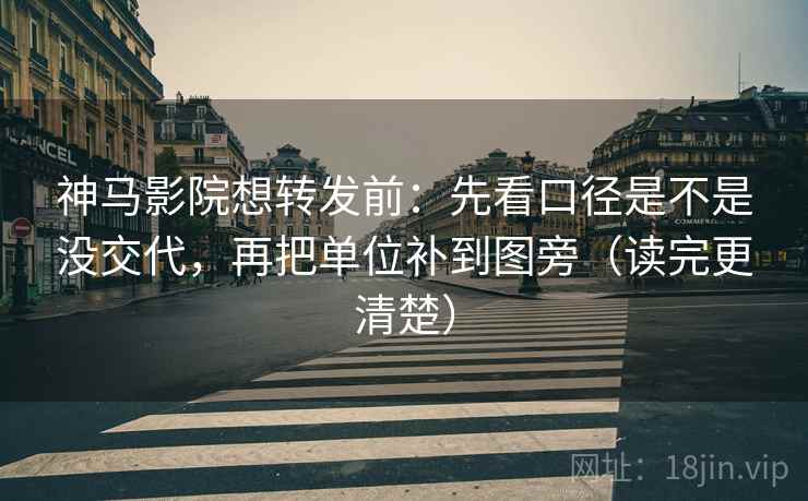 神马影院想转发前：先看口径是不是没交代，再把单位补到图旁（读完更清楚）