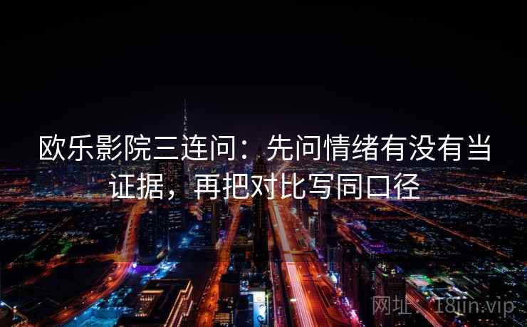 欧乐影院三连问：先问情绪有没有当证据，再把对比写同口径